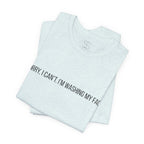 Sorry I Can't I'm Washing My Face T-Shirt — Funny Self-Care Tee