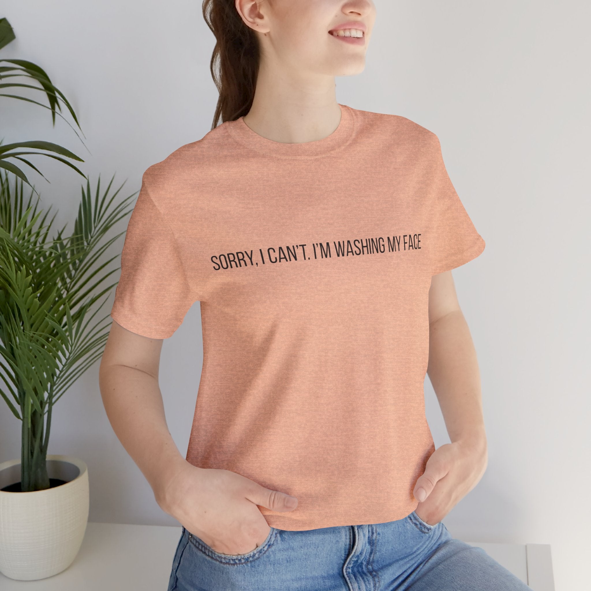 Sorry I Can't I'm Washing My Face T-Shirt — Funny Self-Care Tee