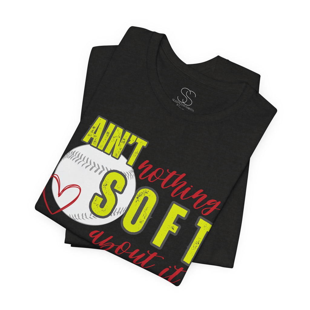 Ain't Nothing Soft About It T-Shirt - Softball Graphic Tee