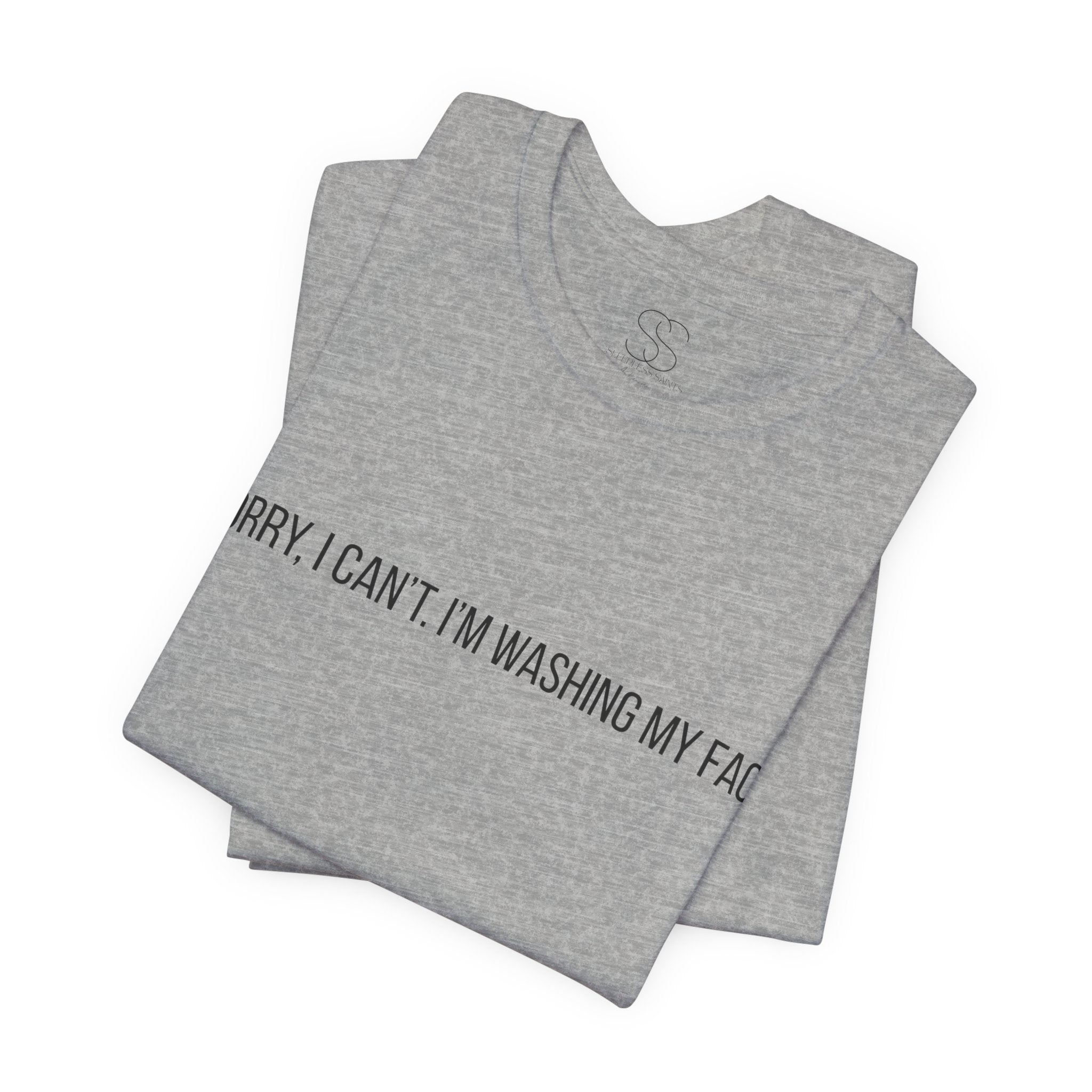 Sorry I Can't I'm Washing My Face T-Shirt — Funny Self-Care Tee