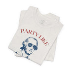Party Like It’s 1776 T-Shirt - Patriotic George Washington Fourth of July Tee