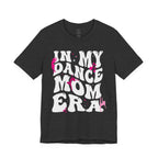 In My Dance Mom Era T-Shirt — Funny Dance Mom Tee for Proud Dance Parents