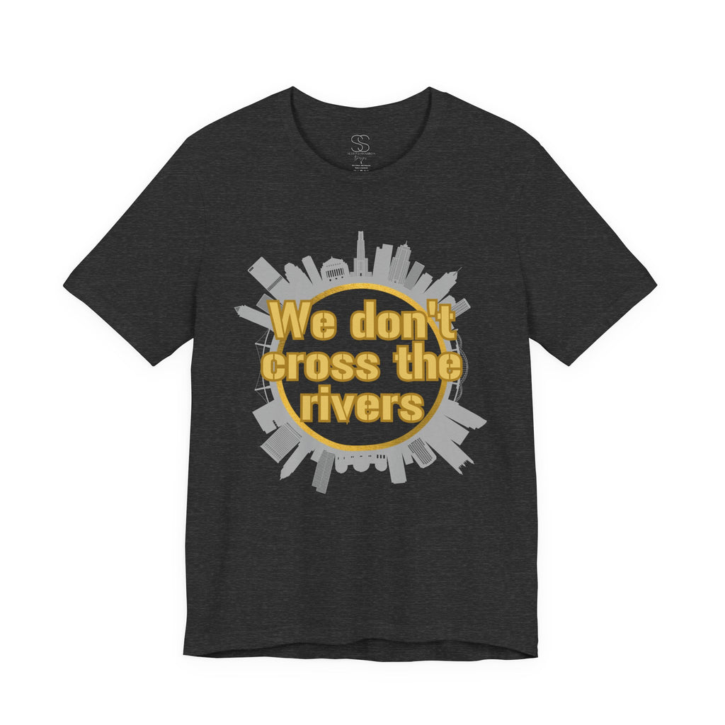 We Don't Cross the Rivers T‑Shirt - Pittsburgh Shirt