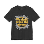 We Don't Cross the Rivers T‑Shirt - Pittsburgh Shirt