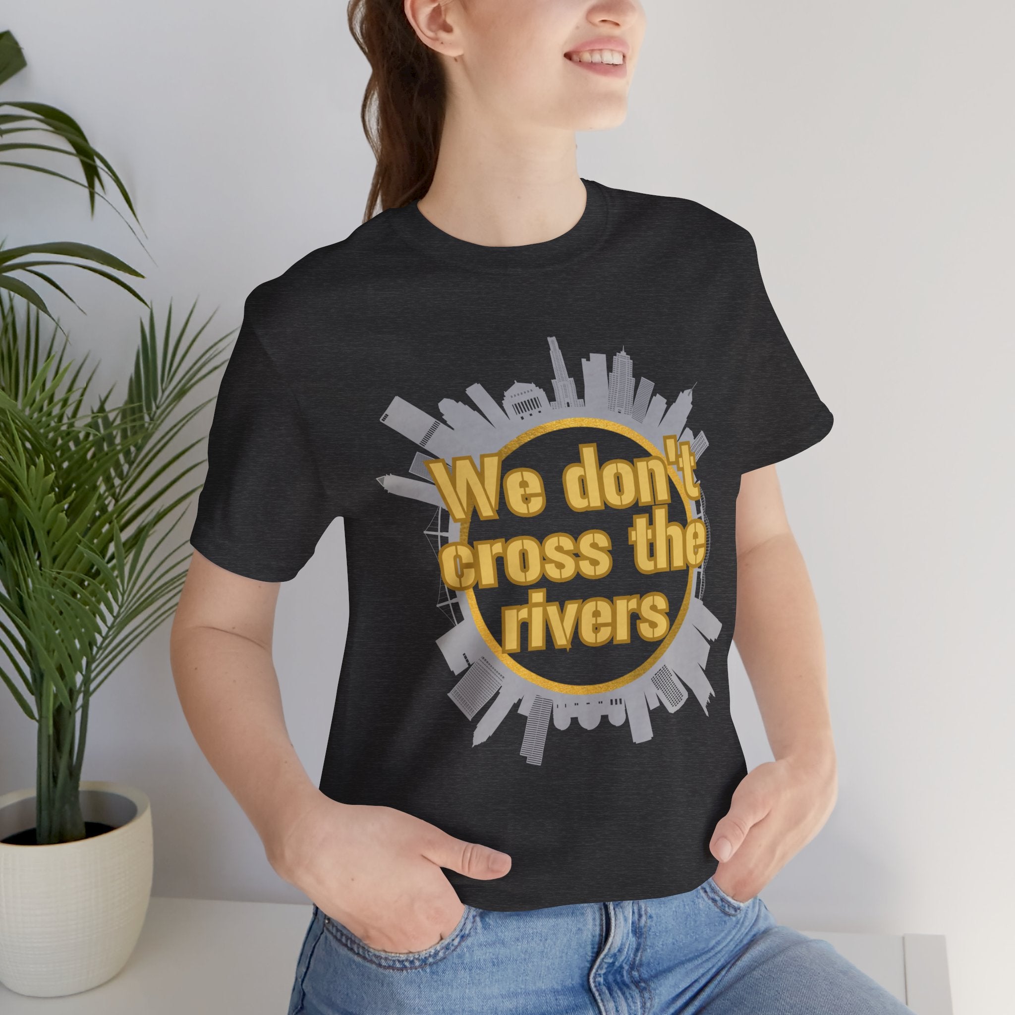We Don't Cross the Rivers T‑Shirt - Pittsburgh Shirt