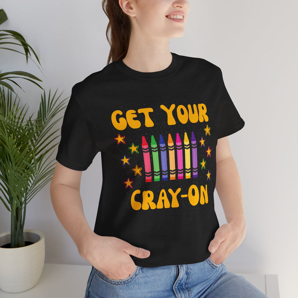 Get Your Cray-On T-Shirt — Funny Teacher/Artist Crayon Tee