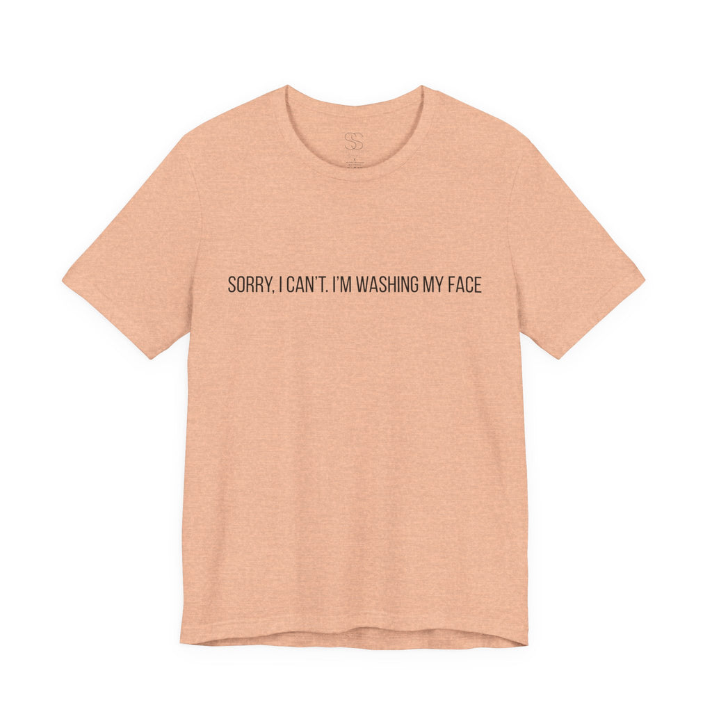 Sorry I Can't I'm Washing My Face T-Shirt — Funny Self-Care Tee