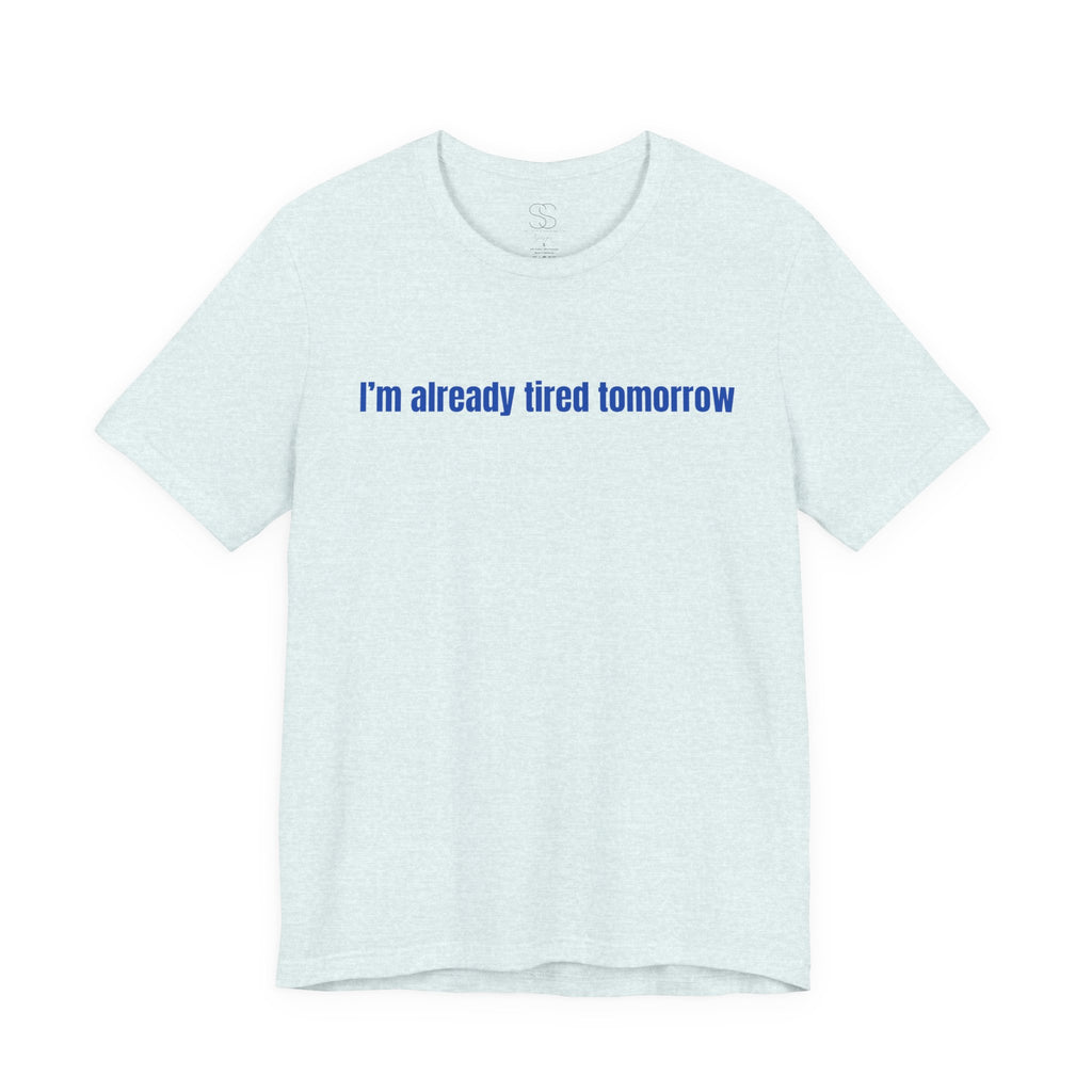 I'm Already Tired Tomorrow T-Shirt