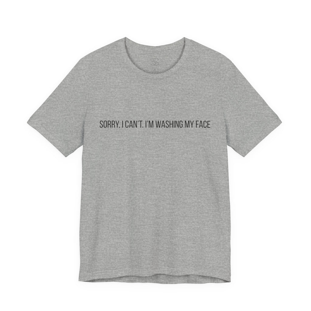 Sorry I Can't I'm Washing My Face T-Shirt — Funny Self-Care Tee