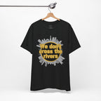 We Don't Cross the Rivers T‑Shirt - Pittsburgh Shirt