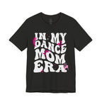 In My Dance Mom Era T-Shirt — Funny Dance Mom Tee for Proud Dance Parents