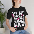 In My Dance Mom Era T-Shirt — Funny Dance Mom Tee for Proud Dance Parents