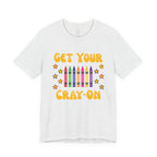 Get Your Cray-On T-Shirt — Funny Teacher/Artist Crayon Tee