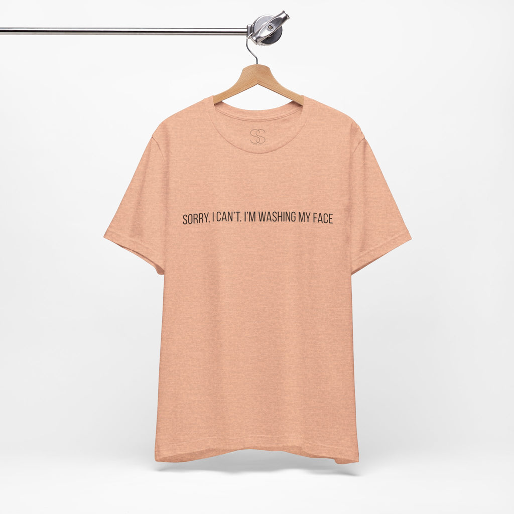 Sorry I Can't I'm Washing My Face T-Shirt — Funny Self-Care Tee