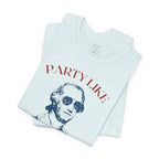 Party Like It’s 1776 T-Shirt - Patriotic George Washington Fourth of July Tee