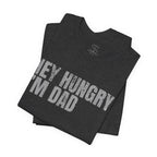 Hey Hungry I'm Dad T-Shirt — Funny Dad Tee