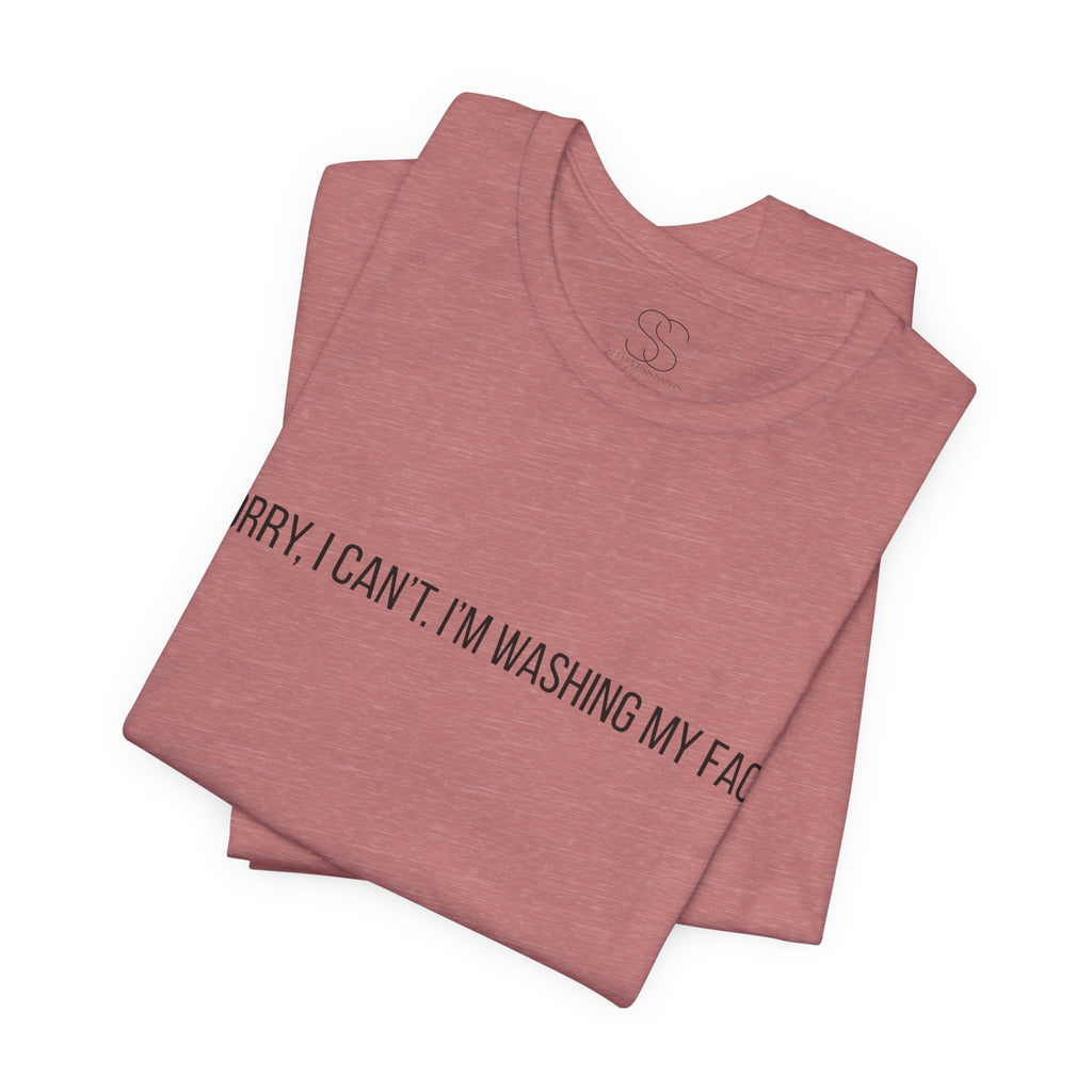 Sorry I Can't I'm Washing My Face T-Shirt — Funny Self-Care Tee