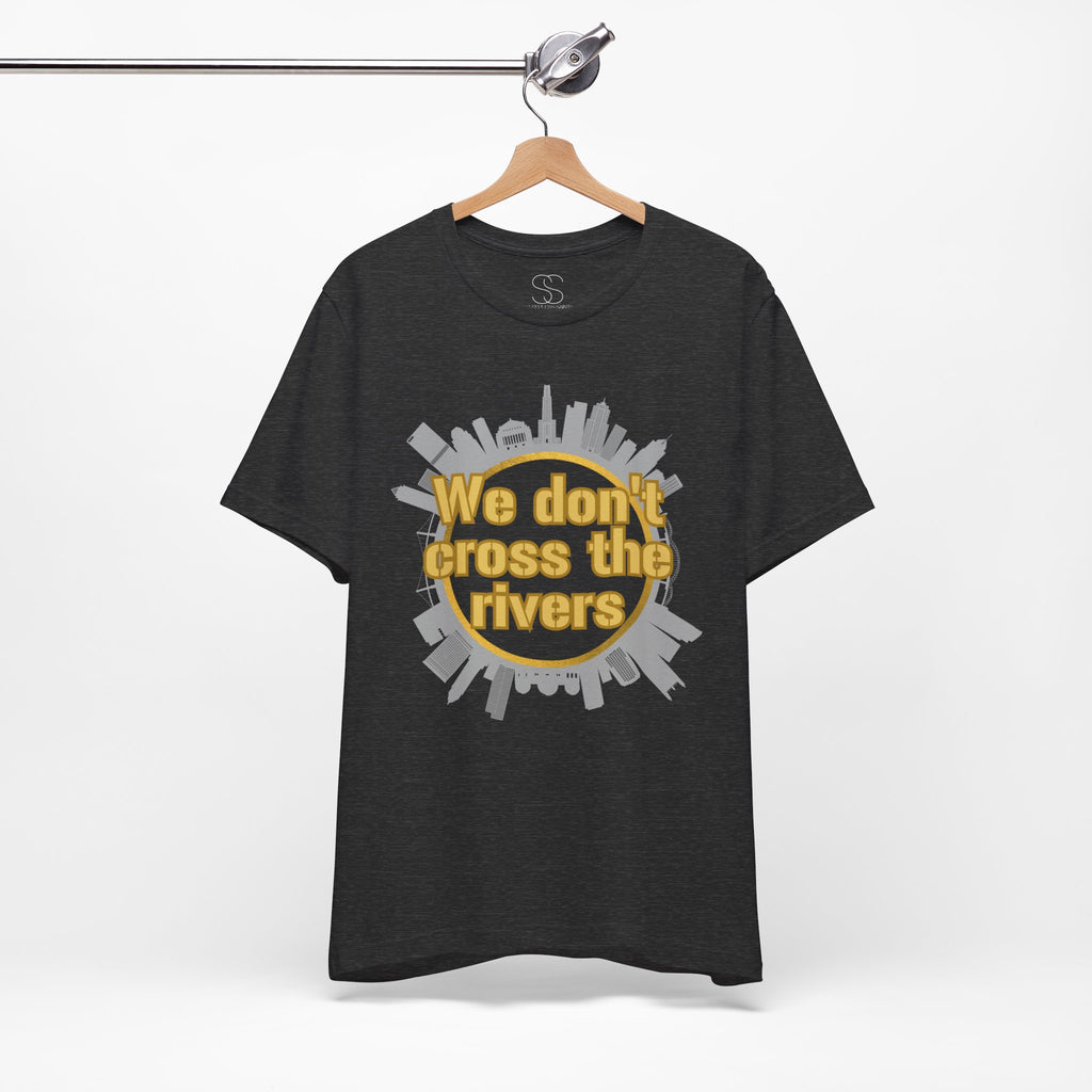 We Don't Cross the Rivers T‑Shirt - Pittsburgh Shirt