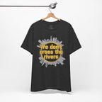 We Don't Cross the Rivers T‑Shirt - Pittsburgh Shirt