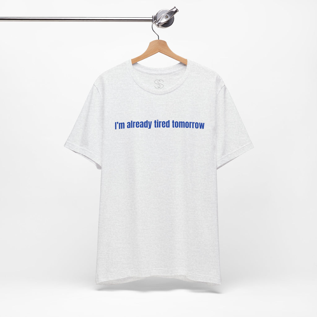 I'm Already Tired Tomorrow T-Shirt
