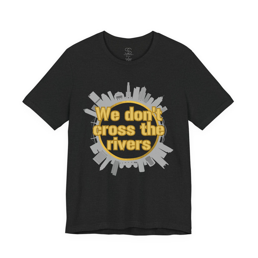 We Don't Cross the Rivers T‑Shirt - Pittsburgh Shirt