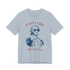 Party Like It’s 1776 T-Shirt - Patriotic George Washington Fourth of July Tee