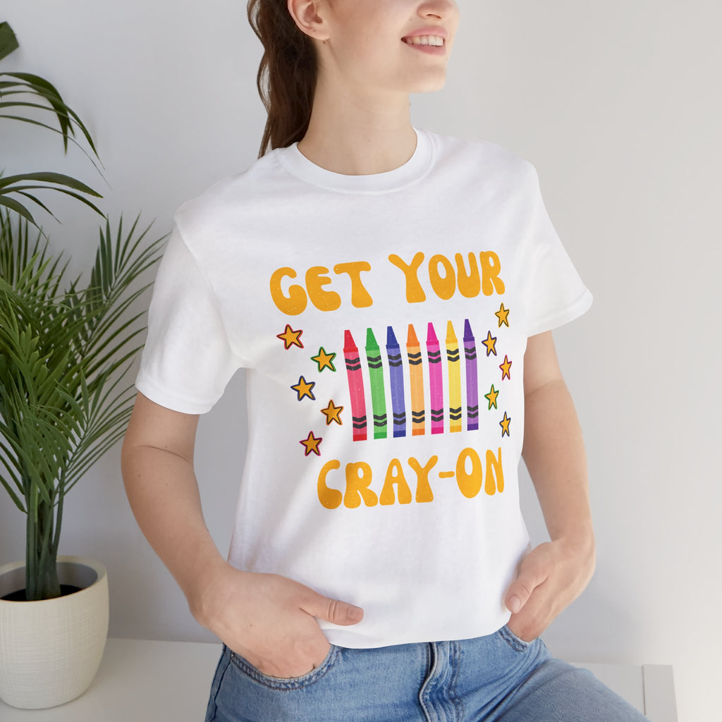 Get Your Cray-On T-Shirt — Funny Teacher/Artist Crayon Tee