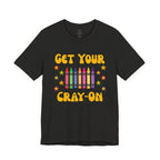 Get Your Cray-On T-Shirt — Funny Teacher/Artist Crayon Tee