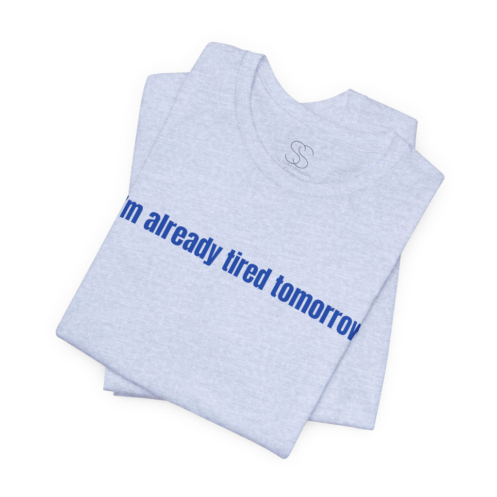I'm Already Tired Tomorrow T-Shirt