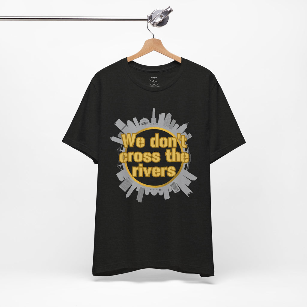 We Don't Cross the Rivers T‑Shirt - Pittsburgh Shirt