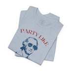 Party Like It’s 1776 T-Shirt - Patriotic George Washington Fourth of July Tee