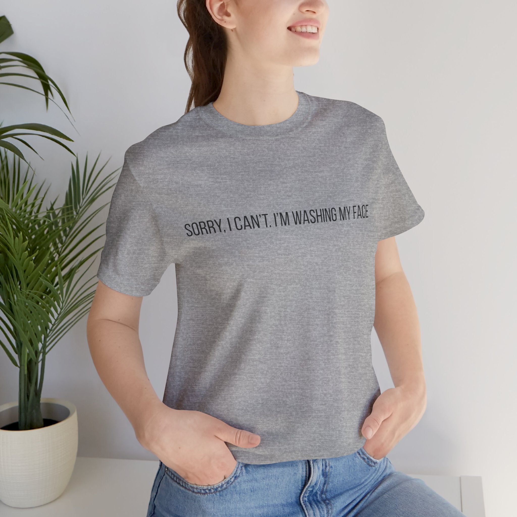 Sorry I Can't I'm Washing My Face T-Shirt — Funny Self-Care Tee