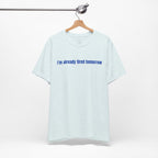 I'm Already Tired Tomorrow T-Shirt