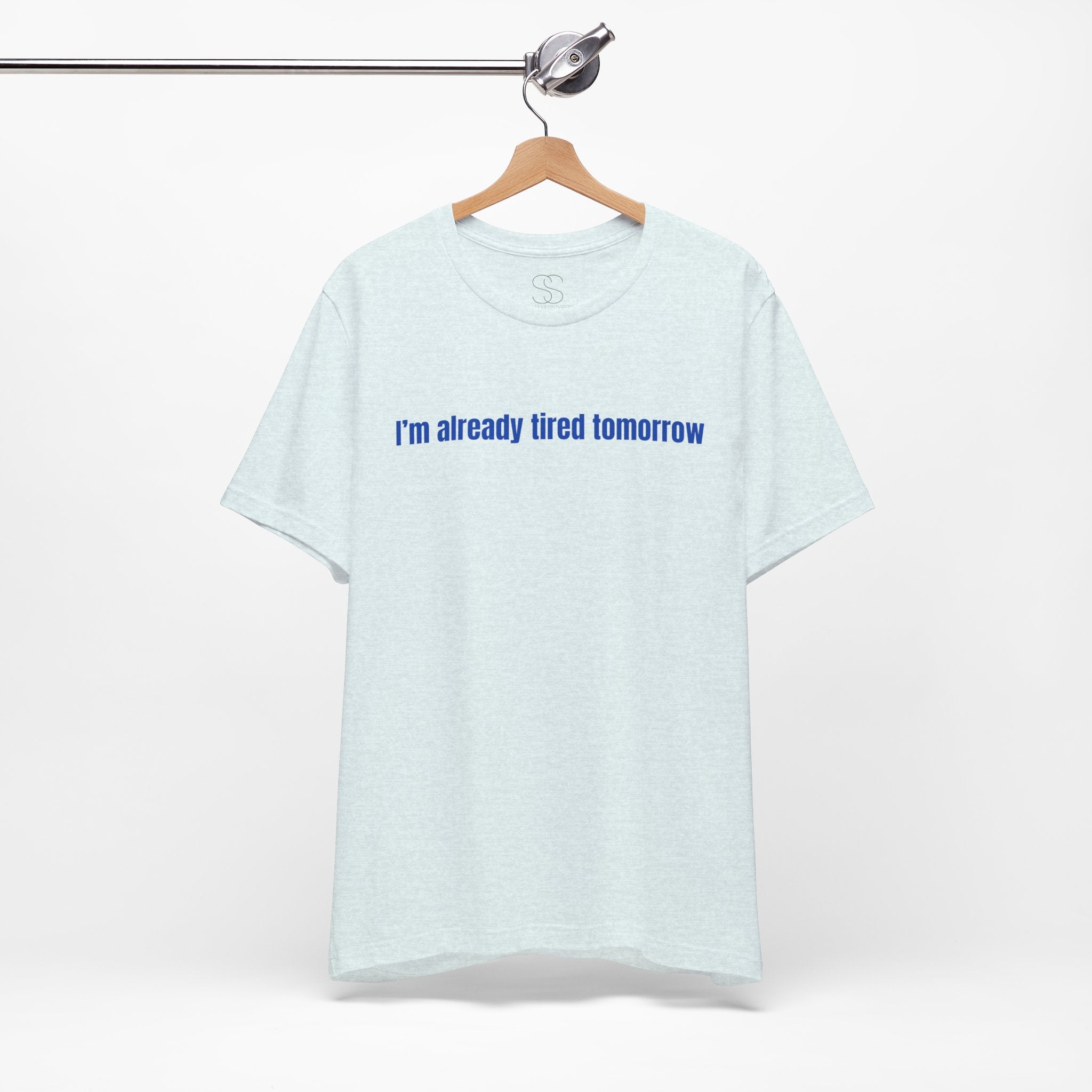 I'm Already Tired Tomorrow T-Shirt