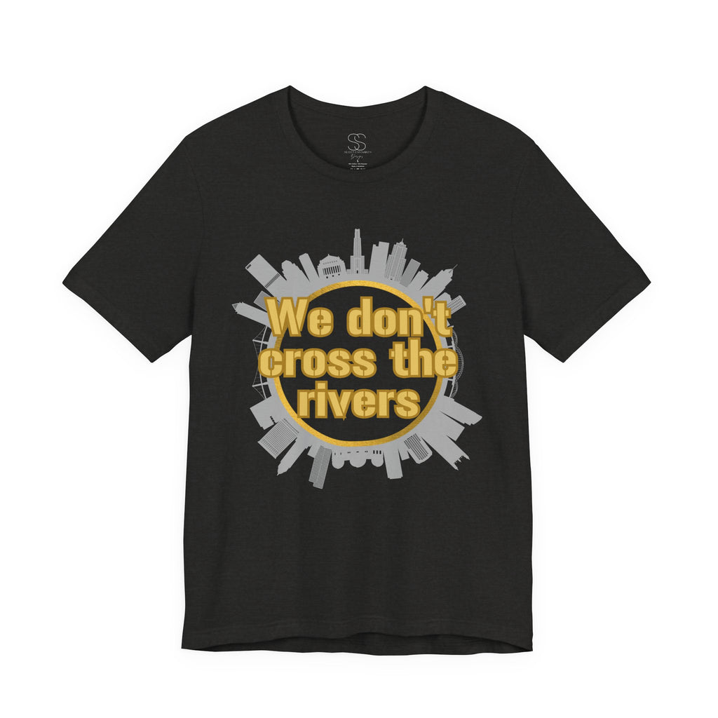 We Don't Cross the Rivers T‑Shirt - Pittsburgh Shirt