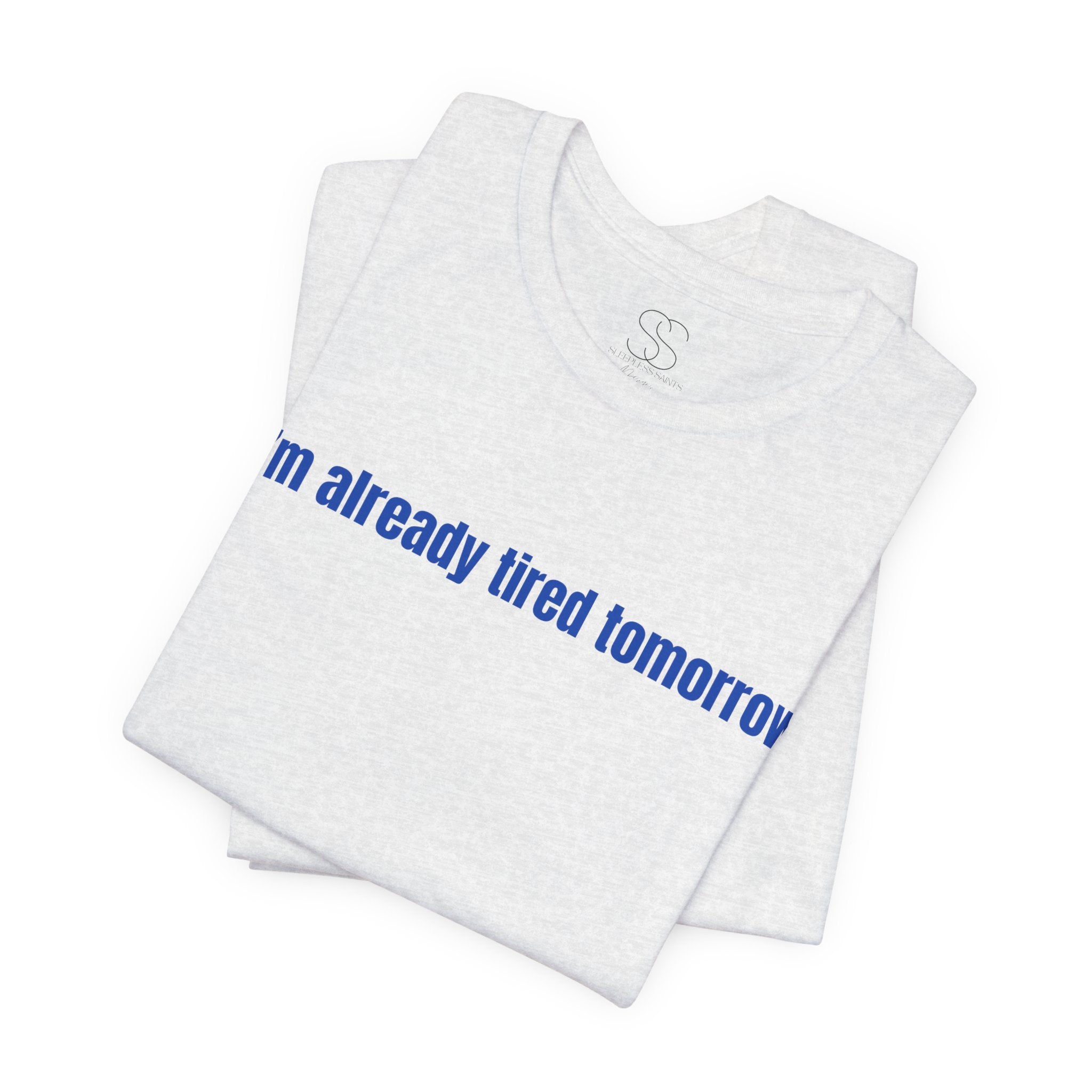 I'm Already Tired Tomorrow T-Shirt