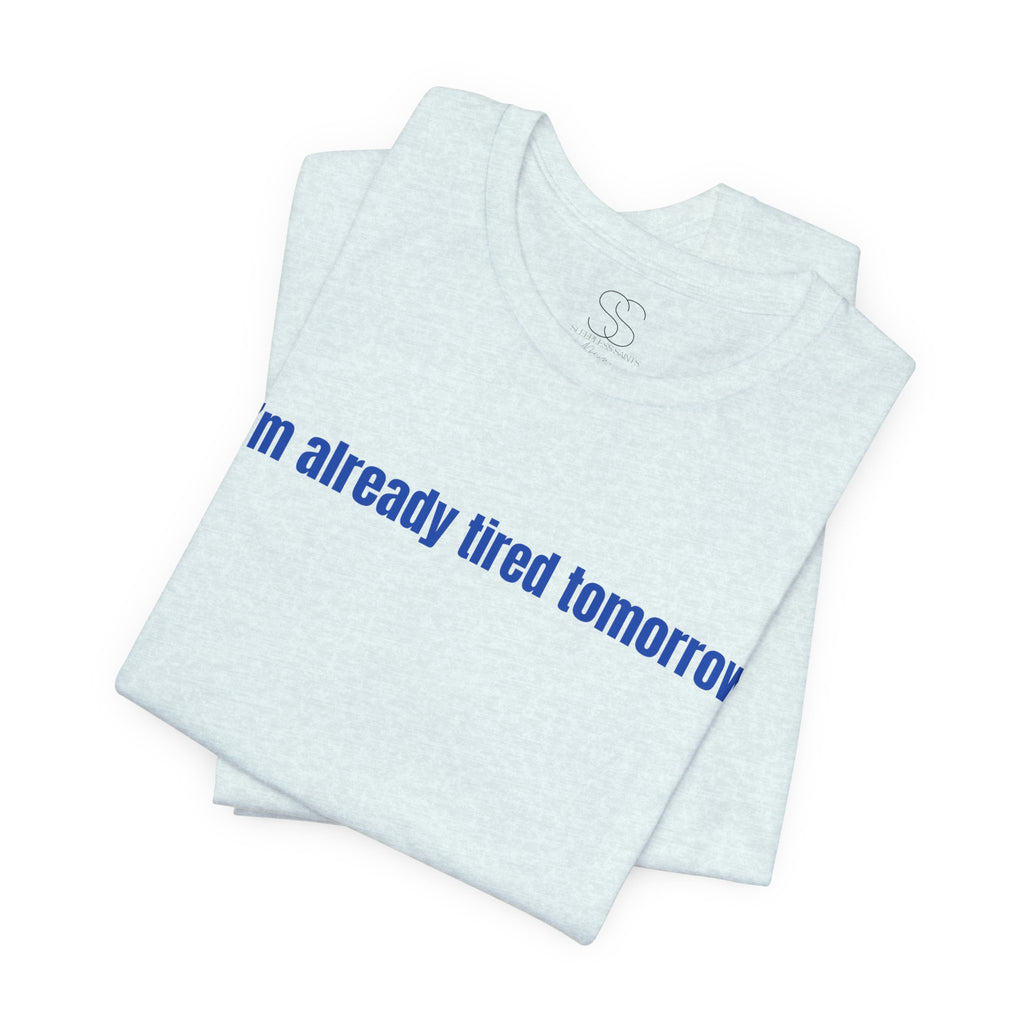 I'm Already Tired Tomorrow T-Shirt